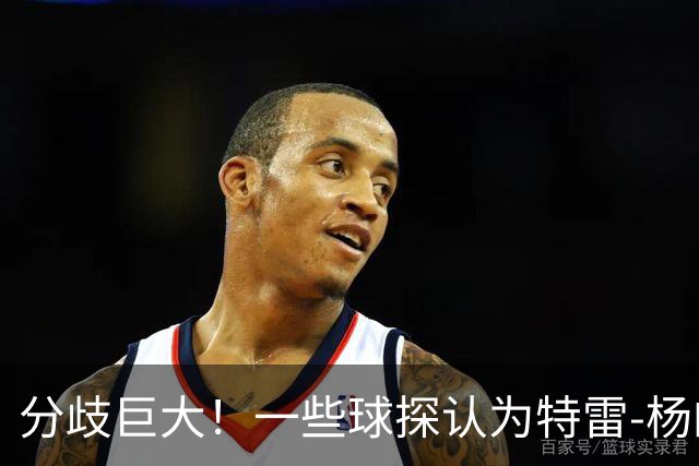 分歧巨大！一些球探认为特雷-杨的存在阻碍了状元郎在奇才的发展
