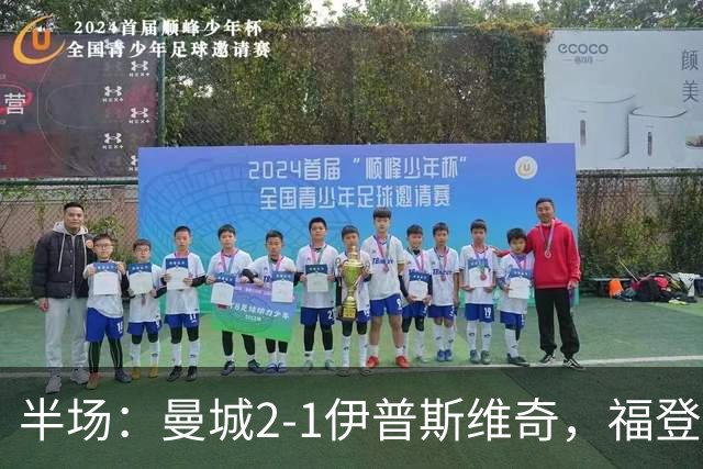 半场：曼城2-1伊普斯维奇，福登、哈兰德建功，前田大然破门