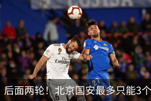 后面两轮！北京国安最多只能3个外援来打 而在足协杯赛前，还有国家队的比赛