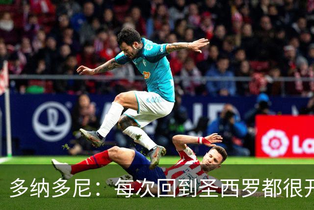 多纳多尼：每次回到圣西罗都很开心；最难忘的是94年欧冠决赛
