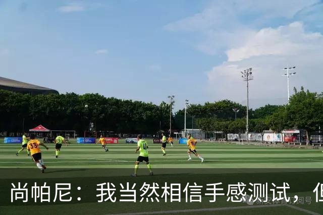 尚帕尼：我当然相信手感测试，但强投后出现了三不沾