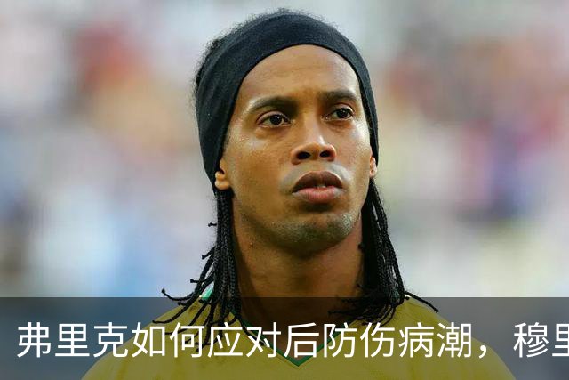弗里克如何应对后防伤病潮，穆里尼奥正等待答案