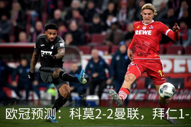 欧冠预测：科莫2-2曼联，拜仁1-1阿森纳，皇家马德里3-1RB莱比锡