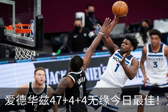 爱德华兹47+4+4无缘今日最佳！对不起，你遇到暴走的状元郎了