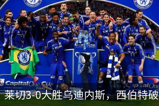 莱切3-0大胜乌迪内斯，西伯特破门，恩德里建功