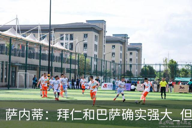 萨内蒂：拜仁和巴萨确实强大 但国米不会惧怕他们