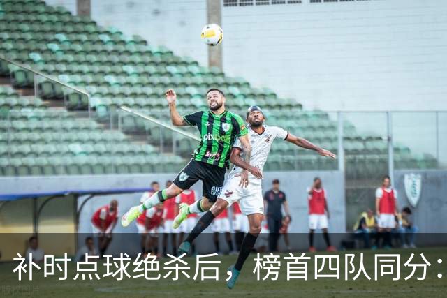 补时点球绝杀后，榜首四队同分：摩纳哥0比1栽在洛里昂