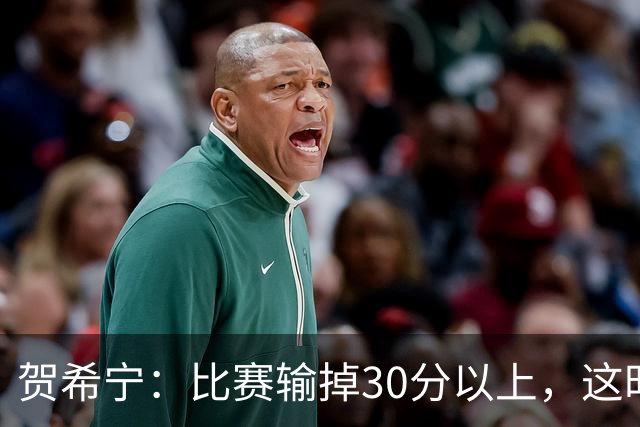 贺希宁：比赛输掉30分以上，这时候已经不是教练组的问题了