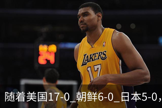 随着美国17-0 朝鲜6-0 日本5-0，U17世界杯积分榜：中国女足退居第2