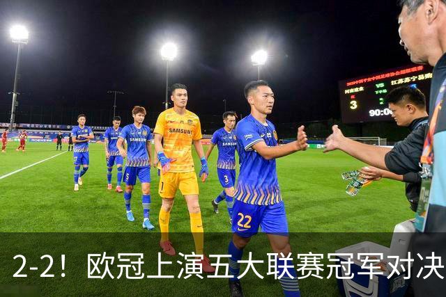 2-2！欧冠上演五大联赛冠军对决：三狮巨星传射建功 两队都折损核心